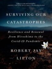 book Surviving Our Catastrophes Resilience and Renewal from Hiroshima to the COVID-19