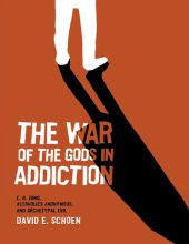 book The War Of The Gods In Addiction: C. G. Jung, Alcoholics Anonymous, and Archetypal Evil