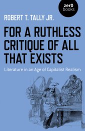 book For a Ruthless Critique of All That Exists: Literature in an Age of Capitalist Realism