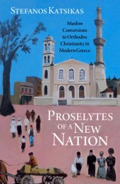 book Proselytes of a New Nation: Muslim Conversions to Orthodox Christianity in Modern Greece