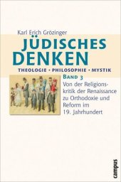 book Jüdisches Denken: Theologie - Philosophie - Mystik 3: Von der Religionskritik der Renaissance zu Orthodoxie und Reform im 19. Jahrhundert