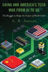 book China and America’s Tech War from AI to 5G: The Struggle to Shape the Future of World Order