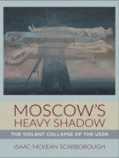 book Moscows Heavy Shadow The Violent Collapse of the USSR