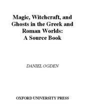 book Magic, Witchcraft, and Ghosts in Greek and Roman Worlds: A Sourcebook