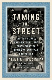 book Taming the Street - The Old Guard, the New Deal and FDR's Fight to Regulate American Capitalism
