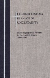 book Church History in an  Age of Uncertainty: Historiographical Patterns in the United States, 1906 - 1990