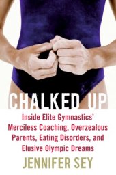 book Chalked Up: Inside Elite Gymnastics' Merciless Coaching, Overzealous Parents, Eating Disorders, and Elusive Olympic Dreams