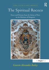 book The Spiritual Rococo: Decor and Divinity from the Salons of Paris to the Missions of Patagonia (Visual Culture in Early Modernity)