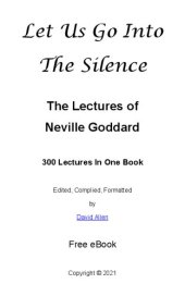 book Let Us Go Into The Silence - The Lectures of Neville Goddard: 300 Lectures