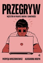 book Przegryw. Mężczyźni w pułapce gniewu i samotności