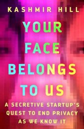 book Your Face Belongs to Us: A Secretive Startup's Quest to End Privacy as We Know It