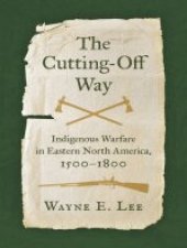 book The Cutting-Off Way Indigenous Warfare in Eastern North America, 1500–1800