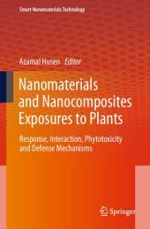 book Nanomaterials and Nanocomposites Exposures to Plants: Response, Interaction, Phytotoxicity and Defense Mechanisms