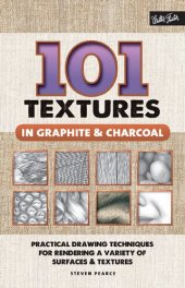 book 101 Textures in Graphite & Charcoal: Practical Drawing Techniques for Rendering a Variety of Surfaces & Textures