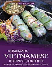 book Homemade Vietnamese Recipes Cookbook: Glimpse the Amazing World of Vietnamese Cooking