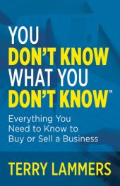 book You Don’t Know What You Don’t Know: Everything You Need to Know to Buy or Sell a Business