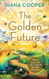 book The Golden Future: What to Expect and How to Reach the Fifth Dimension