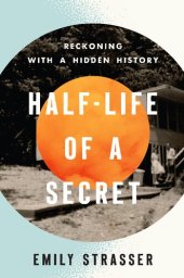 book Half-Life of a Secret: Reckoning with a Hidden History