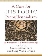 book A Case for Historic Premillennialism: An Alternative to "Left Behind" Eschatology