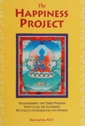 book The Happiness Project: Transforming the Three Poisons that Cause the Suffering We Inflict on Ourselves and Others