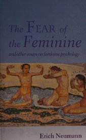 book The Fear of the Feminine: And Other Essays on Feminine Psychology (Works by Erich Neumann, 12)