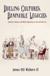 book Dueling Cultures, Damnable Legacies: Southern Violence and White Supremacy in the Civil War Era