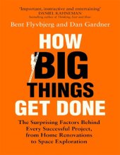 book How Big Things Get Done The Surprising Factors Behind Every Successful Project, from Home Renovations to Space Exploration