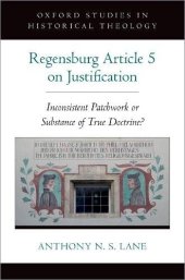 book The Regensburg Article 5 on Justification: Inconsistent Patchwork or Substance of True Doctrine? (Oxford Studies in Historical Theology)