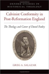 book Calvinist Conformity in Post-Reformation England: The Theology and Career of Daniel Featley (Oxford Studies in Historical Theology)