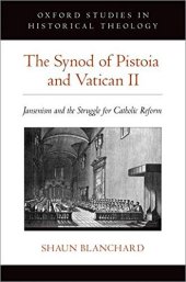 book The Synod of Pistoia and Vatican II: Jansenism and the Struggle for Catholic Reform (Oxford Studies in Historical Theology)