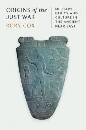 book Origins of the Just War: Military Ethics and Culture in the Ancient Near East