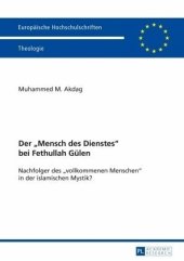 book Der "Mensch des Dienstes" bei Fethullah Gülen: Nachfolger des "vollkommenen Menschen" in der islamischen Mystik?. Dissertationsschrift