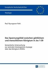 book Das Spannungsfeld zwischen goettlichem und menschlichem Koenigtum in Jes 1-39: Semantische Untersuchung zur zentralen theologischen Aussage ueber das Koenigtum JHWHs