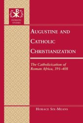 book Augustine and Catholic Christianization: The Catholicization of Roman Africa, 391-408 (Patristic Studies)