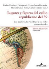 book Lugares y figuras del exilio republicano del 39: los intelectuales "satélites" y sus redes transnacionales