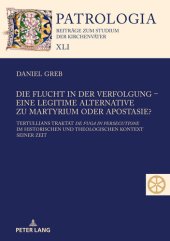 book Die Flucht in Der Verfolgung - Eine Legitime Alternative Zu Martyrium Oder Apostasie?: Tertullians Traktat de Fuga in Persecutione Im Historischen Und Theologischen Kontext Seiner Zeit