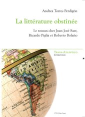 book La Litt�rature Obstin�e: Le Roman Chez Juan Jos� Saer, Ricardo Piglia Et Roberto Bola�o