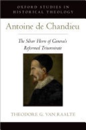 book Antoine de Chandieu: The Silver Horn of Geneva's Reformed Triumvirate