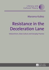 book Resistance in the Deceleration Lane: Velocentrism, Slow Culture and Everyday Practice (Literary and Cultural Theory)