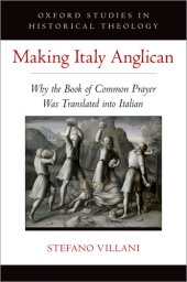 book Making Italy Anglican: Why the Book of Common Prayer Was Translated into Italian (Oxford Studies in Historical Theology)