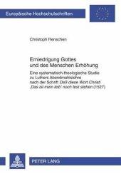 book Erniedrigung Gottes und des Menschen Erhoehung: Eine systematisch-theologische Studie zu Luthers Abendmahlslehre nach der Schrift &quote;Da diese Wort Christi 'Das ist mein leib' noch fest stehen&quote; (1527)