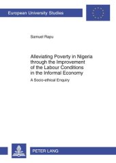 book Alleviating Poverty in Nigeria through the Improvement of the Labour Conditions in the Informal Economy: A Socio-ethical Enquiry (Europäische ... / Publications Universitaires Européennes)