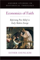 book Economics of Faith: Reforming Poverty in Early Modern Europe (OXFORD STU IN HISTORICAL THEOLOGY SERIES)