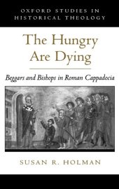 book The Hungry Are Dying: Beggars and Bishops in Roman Cappadocia (Oxford Studies in Historical Theology)