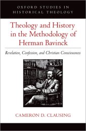 book Theology and History in the Methodology of Herman Bavinck: Revelation, Confession, and Christian Consciousness (Oxford Studies in Historical Theology)