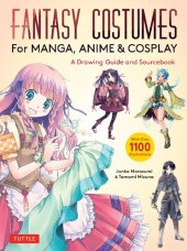 book Fantasy Costumes for Manga, Anime & Cosplay: A Drawing Guide and Sourcebook (With over 1100 color illustrations)