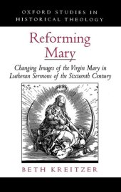 book Reforming Mary: Changing Images of the Virgin Mary in Lutheran Sermons of the Sixteenth Century (Oxford Studies in Historical Theology)