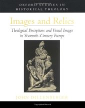 book Images and Relics: Theological Perceptions and Visual Images in Sixteenth-Century Europe (Oxford Studies in Historical Theology)