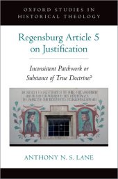 book The Regensburg Article 5 on Justification: Inconsistent Patchwork or Substance of True Doctrine? (Oxford Studies in Historical Theology)