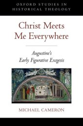 book Christ Meets Me Everywhere: Augustine's Early Figurative Exegesis (Oxford Studies in Historical Theology)